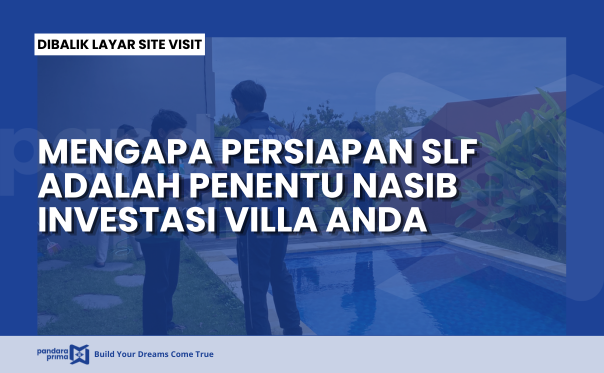 Dibalik Layar Site Visit: Mengapa Persiapan SLF Adalah Penentu Nasib Investasi Villa Anda